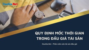 Quy định mốc thời gian trong đấu giá tài sản