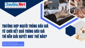 Trường hợp người trúng đấu giá từ chối kết quả trúng đấu giá thì nên giải quyết như thế nào?