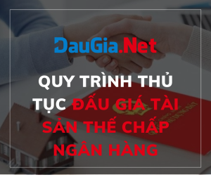 Quy trình thủ tục đấu giá tài sản thế chấp ngân hàng